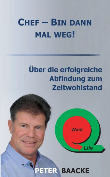 Chef - Bin Dann Mal Weg!: Über Die Erfolgreiche Abfindung Zum Zeitwohlstand (German Edition)