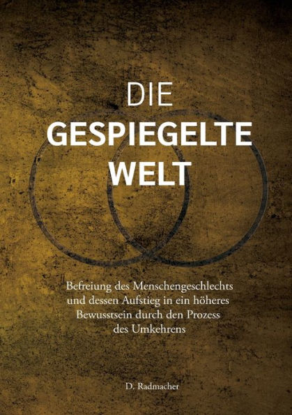 Die Gespiegelte Welt: Befreiung Des Menschengeschlechts Und Dessen Aufstieg In Ein Höheres Bewusstsein Durch Den Prozess Des Umkehrens (German Edition)