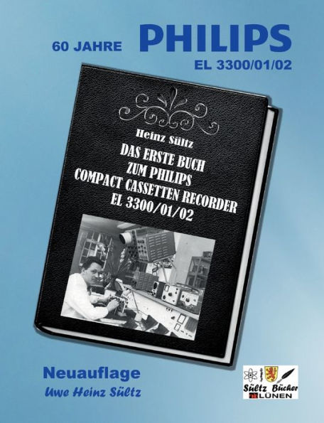 Das Erste Buch Zum Philips Compact Cassetten Recorder El 3300/01/02: 60 Jahre Philips El 3300 - 45 Jahre Sültz Bücher - Neuauflage (German Edition)