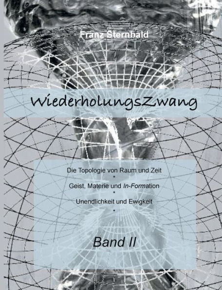 Wiederholungszwang: Die Topologie Von Raum Und Zeit - Geist, Materie Und Information (German Edition)