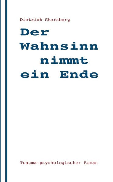 Der Wahnsinn Nimmt Ein Ende: Trauma-Psychologischer Roman (German Edition)
