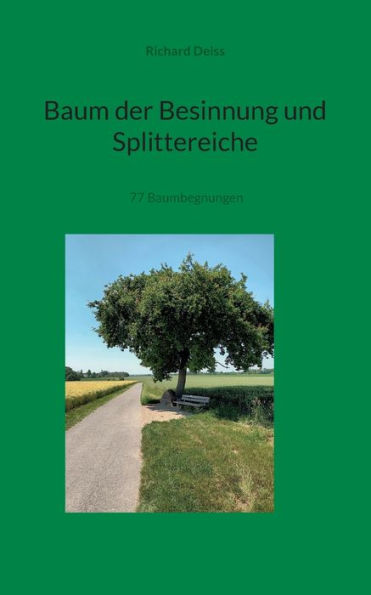 Baum Der Besinnung Und Splittereiche: 77 Baumbegegnungen (German Edition)