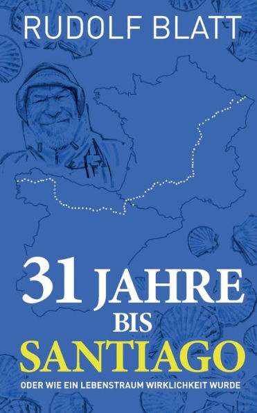 31 Jahre Bis Santiago: Oder Wie Ein Lebenstraum Wirklichkeit Wurde (German Edition)