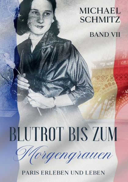Blutrot Bis Zum Morgengrauen: Paris Erleben Und Leben (German Edition)