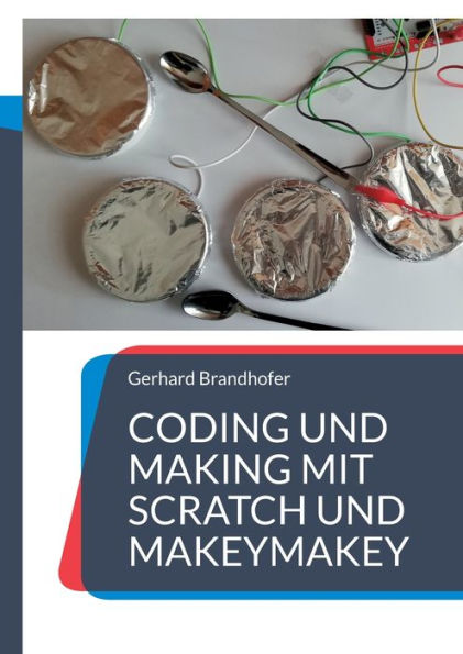 Coding Und Making Mit Scratch Und Makeymakey (German Edition)