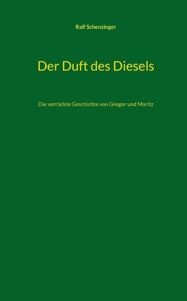 Der Duft Des Diesels: Die Verrückte Geschichte Von Gregor Und Moritz (German Edition)
