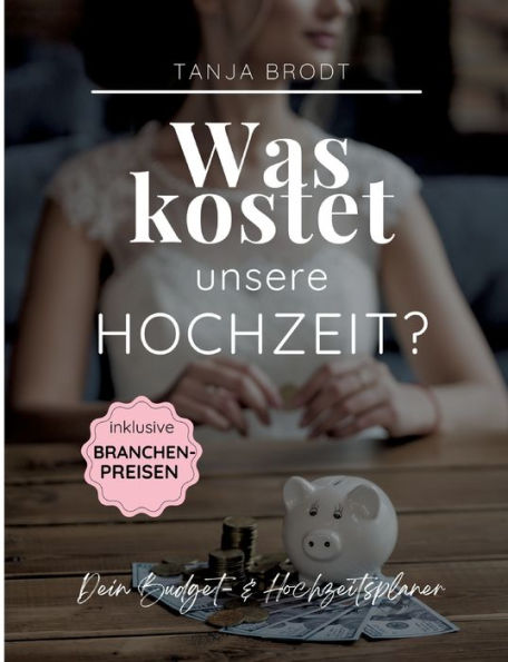 Was Kostet Unsere Hochzeit?: Der Budget- Und Hochzeitsplaner (German Edition)