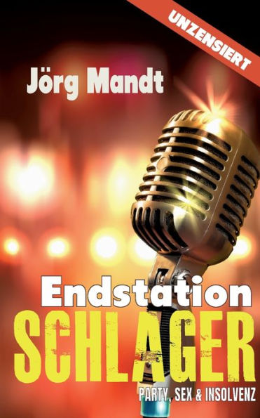 Endstation Schlager: Party, Sex Und Insolvenz (German Edition)
