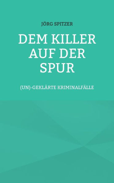 Dem Killer Auf Der Spur: (Un)Geklärte Kriminalfälle (Edición alemana)