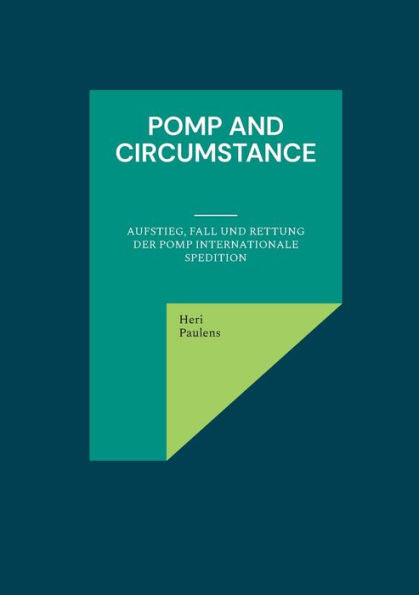 Pomp And Circumstance: Aufstieg, Fall Und Rettung Der Pomp Internationale Spedition (German Edition)