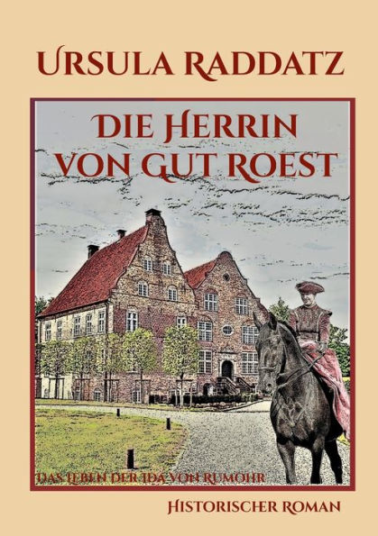 Die Herrin Von Gut Roest: Das Leben Der Ida Von Rumohr (Edición alemana)