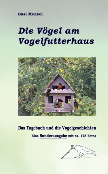 Das Leben Am Vogelfutterhaus - Die Sonderausgabe: Das Tagebuch, Die Geschichen Und 175 Farbfotos (German Edition)