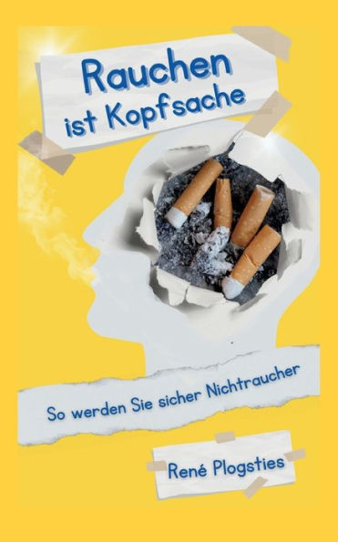 Rauchen Ist Kopfsache: So Werden Sie Sicher Nichtraucher (German Edition)