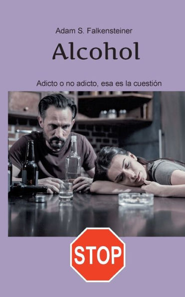 Alcohol Adicto O No Adicto, Esa Es La Cuestión: Sólo Hay Una Solución. (Spanish Edition)