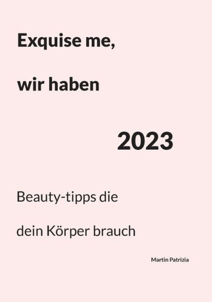 Exquise Me, Wir Haben 2023: Beauty-Tipps Die Dein Körper Brauch (German Edition)