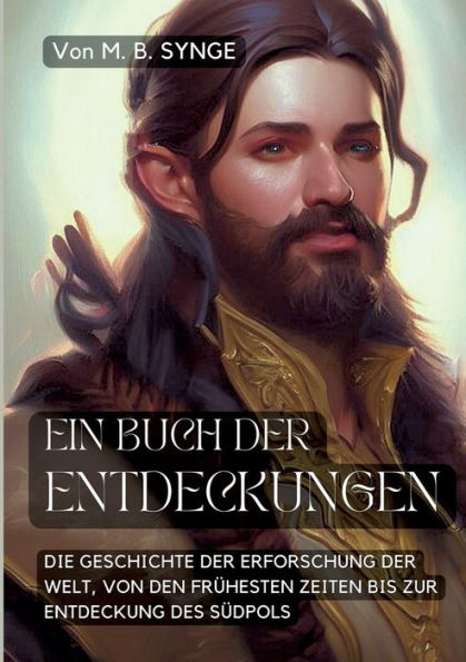 Ein Buch Der Entdeckungen: Die Geschichte Der Erforschung Der Welt, Von Den Frühesten Zeiten Bis Zur Entdeckung Des Südpols (Edición alemana)