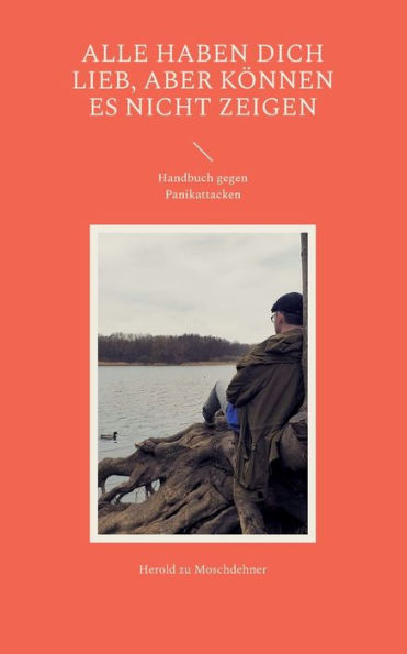 Alle Haben Dich Lieb, Aber Können Es Nicht Zeigen: Handbuch Gegen Panikattacken (German Edition)