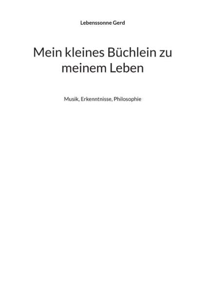 Mein Kleines Büchlein Zu Meinem Leben: Musik, Erkenntnisse, Philosophie (Edición alemana)