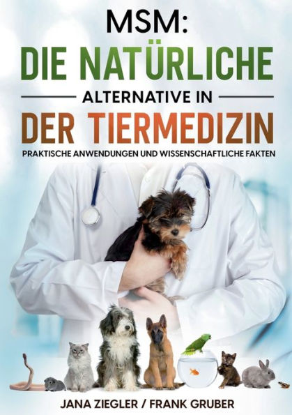 Msm: Die Natürliche Alternative In Der Tiermedizin: Praktische Anwendungen Und Wissenschaftliche Fakten (Edición alemana)