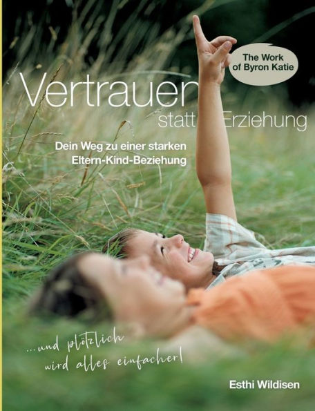 Vertrauen Statt Erziehung: Dein Weg Zu Einer Starken Eltern-Kind-Beziehung (German Edition)