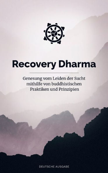 Recovery Dharma: Genesung Vom Leiden Der Sucht Mithilfe Von Buddhistischen Praktiken Und Prinzipien (German Edition)