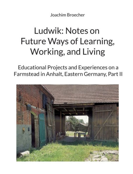 Ludwik: Notas sobre formas futuras de aprender, trabajar y vivir: proyectos educativos y experiencias en una granja en Anhalt, Alemania del Este, Parte II