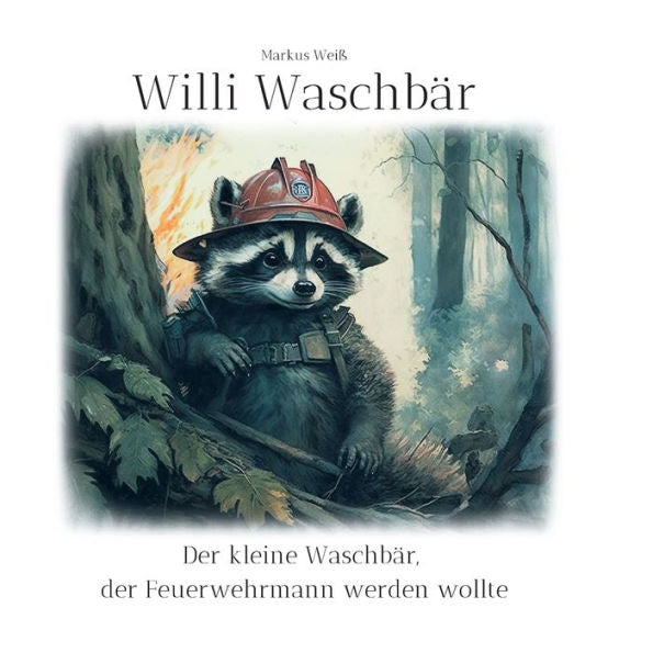 Willi Waschbär: Der Kleine Waschbär, Der Feuerwehrmann Werden Wollte (German Edition)