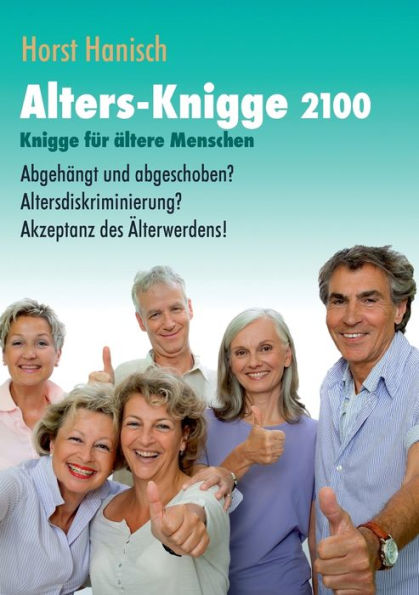 Alters-Knigge 2100: Knigge Für Ältere Menschen - Abgehängt Und Abgeschoben? Altersdiskriminierung? Akzeptanz Des Älterwerdens! (German Edition)