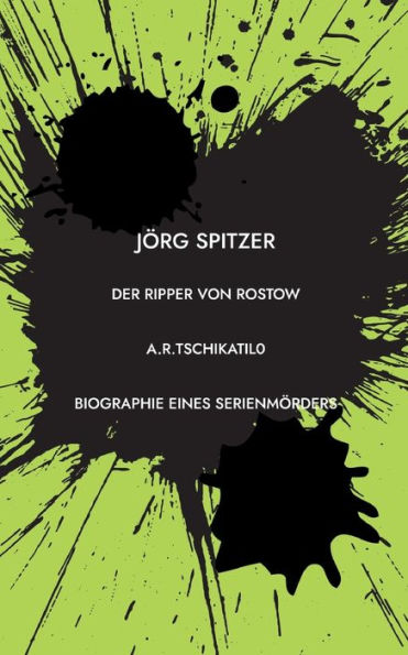 Der Ripper Von Rostow: Das Leben Und Sterben Des Andrei Romanowitsch Tschikatilo (German Edition)