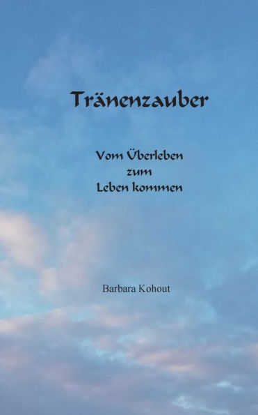 Tränenzauber: Vom Überleben Zum Leben Kommen (Edición alemana)
