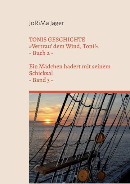 Tonis Geschichte Vertrau' Dem Wind, Toni!, Band 3: Ein Mädchen Hadert Mit Seinem Schicksal (German Edition)