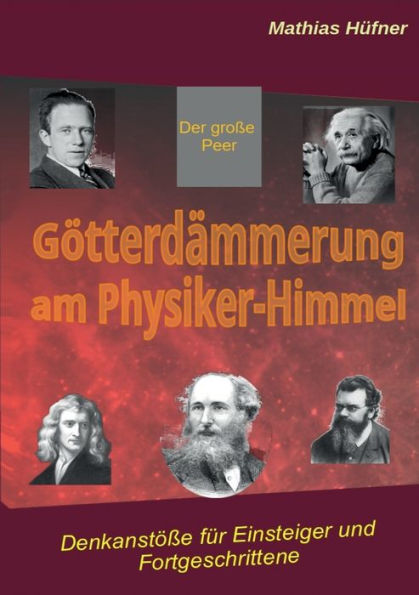 Götterdämmerung Am Physiker-Himmel: Denkanstöße Für Einsteiger Und Fortgeschrittene (German Edition)