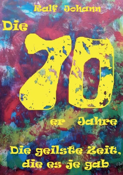 Die 70Er Jahre - Die Geilste Zeit, Die Es Je Gab... (German Edition)