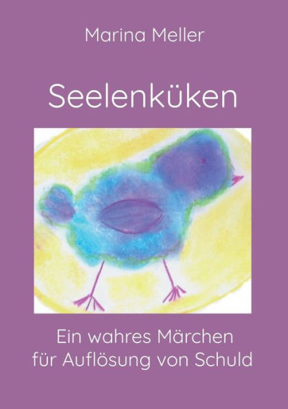 Seelenküken: Ein Wahres Märchen Für Auflösung Von Schuld (German Edition)