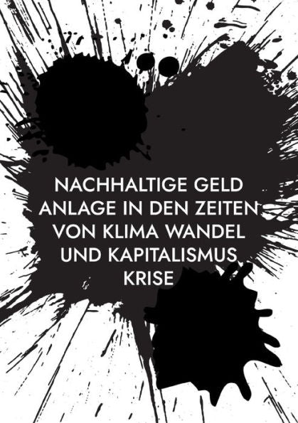 Nachhaltige Geld Anlage In Den Zeiten Von Klima Wandel Und Kapitalismus Krise (German Edition)