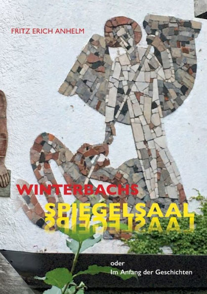 Winterbachs Spiegelsaal: Oder Im Anfang Der Geschichten (Edición alemana)