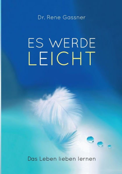 Es Werde Leicht: Das Leben Lieben Lernen (German Edition)