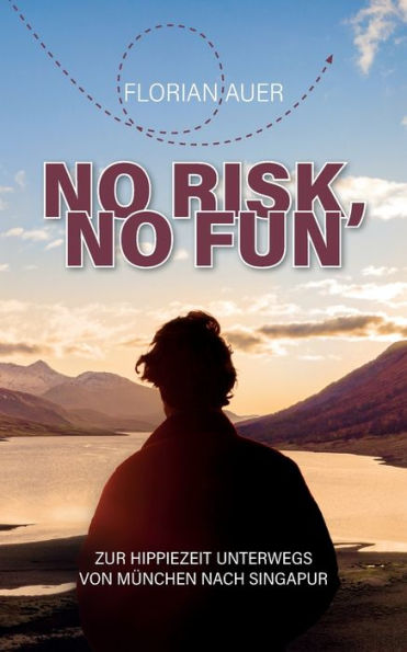 No Risk, No Fun: Zur Hippiezeit Unterwegs Von München Nach Singapur (German Edition)