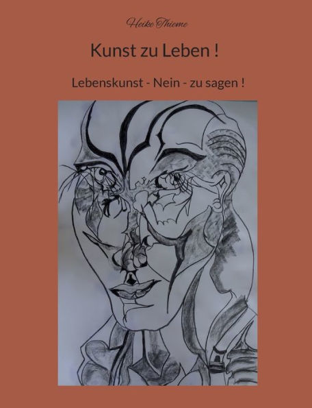 Kunst Zu Leben !: Lebenskunst - Nein - Zu Sagen ! (German Edition)