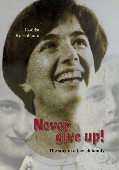 Never Give Up!: The Stoy Of A Jewish Family