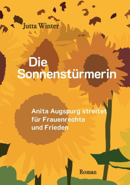 Die Sonnenstürmerin: Anita Augspurg Streitet Für Frauenrechte Und Frieden (German Edition)