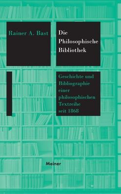 Die Philosophische Bibliothek: Geschichte Und Bibliographie Einer Philosophischen Textreihe Seit 1868 (German Edition) - 9783787344765