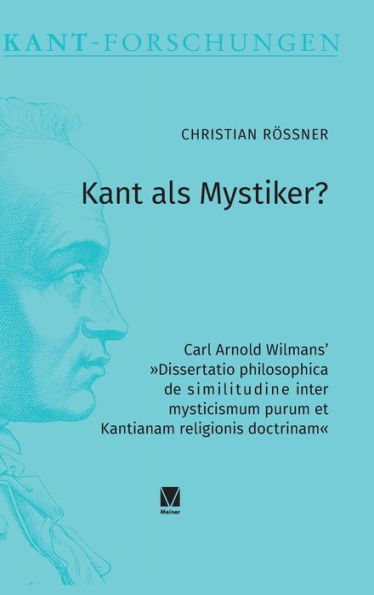 Kant Als Mystiker?: Carl Arnold Wilmans' Dissertatio Philosophica De Similitudine Inter Mysticismum Purum Et Kantianam Religionis Doctrinam (German Edition)
