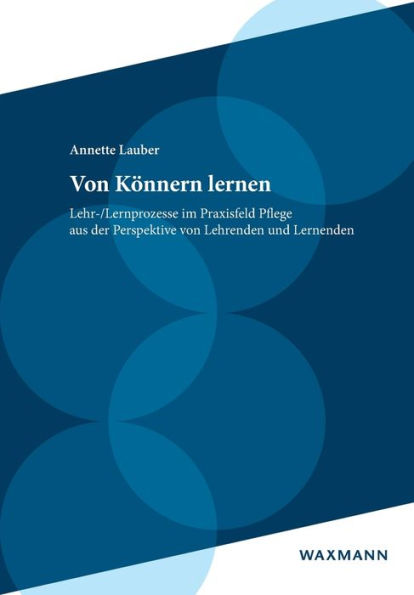 Von Könnern Lernen: Lehr-/Lernprozesse Im Praxisfeld Pflege Aus Der Perspektive Von Lehrenden Und Lernenden (German Edition) - 9783830936503