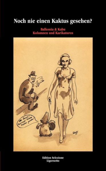 Noch Nie Einen Kaktus Gesehen?: Balkonia & Kabu, Kolumnen Und Karrikaturen (German Edition)
