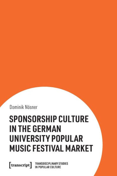 Sponsorship Culture In The German University Popular Music Festival Market (Transdisciplinary Studies In Popular Culture)