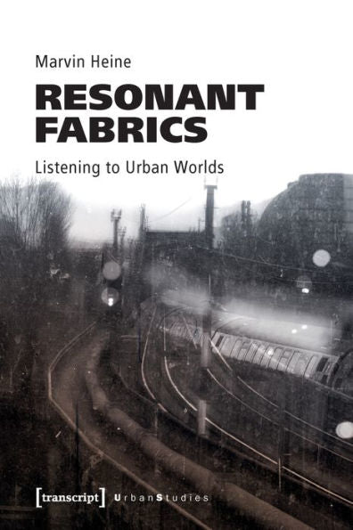 Resonant Fabrics: Listening To Urban Worlds (Urban Studies)
