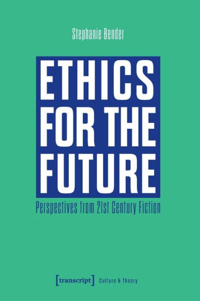 Ethics For The Future: Perspectives From 21St Century Fiction (Culture & Theory)