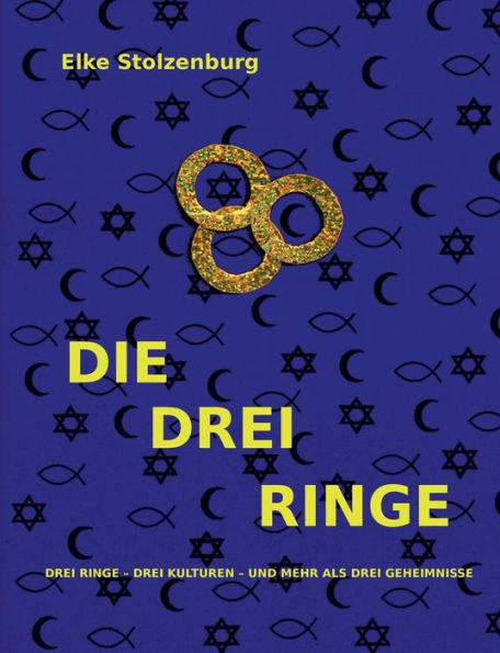 Die Drei Ringe: Drei Ringe - Drei Kulturen - Und Mehr Als Drei Geheimnisse (German Edition)