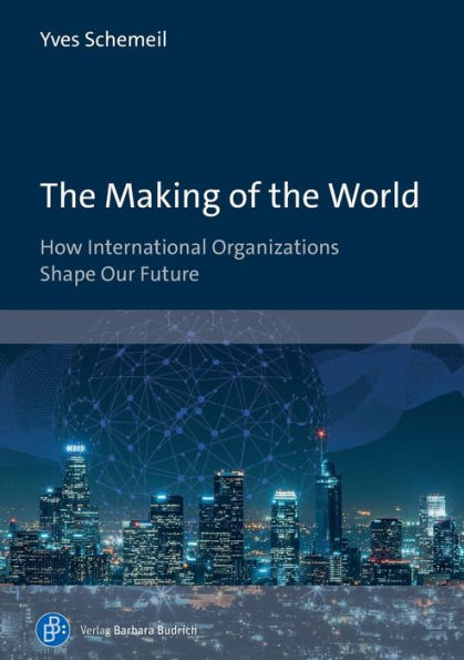 The Making Of The World: How International Organizations Shape Our Future